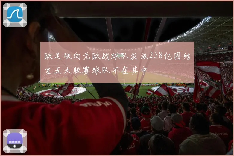 欧足联向无欧战球队发放258亿团结金五大联赛球队不在其中